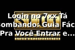 Login no 7xx Tá Bombando: Guia Fácil Pra Você Entrar e Apostar Sem Parar ⚽